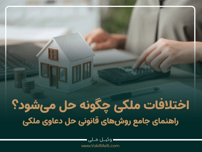 اختلافات ملکی چگونه حل می‌شود؟ راهنمای جامع روش‌های قانونی حل دعاوی ملکی